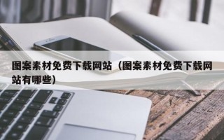 十堰图案素材免费下载网站（图案素材免费下载网站有哪些）