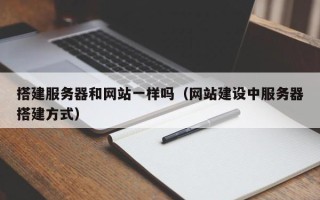 十堰搭建服务器和网站一样吗（网站建设中服务器搭建方式）