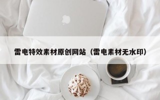 十堰雷电特效素材原创网站（雷电素材无水印）