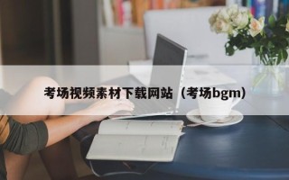 十堰考场视频素材下载网站（考场bgm）