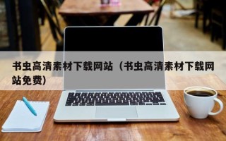十堰书虫高清素材下载网站（书虫高清素材下载网站免费）