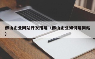 十堰佛山企业网站开发搭建（佛山企业如何建网站）